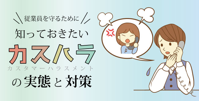 カスハラから従業員を守るために~知っておきたいカスハラの実態と対策~