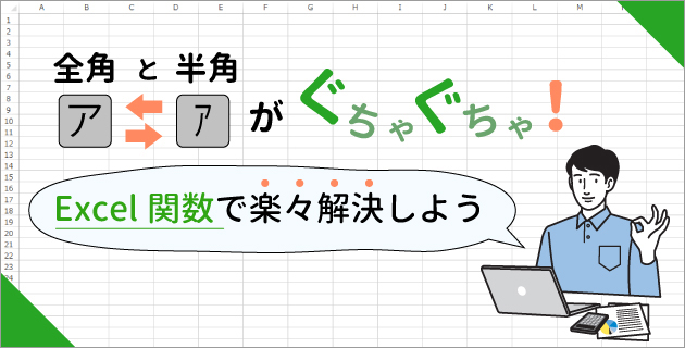 全角と半角がぐちゃぐちゃ！Excel関数で楽々解決しよう